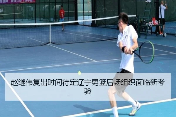 赵继伟复出时间待定辽宁男篮后场组织面临新考验